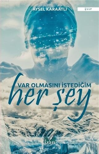 Var Olmasını İstediğim Her Şey | Aysel Karaatlı | İzan Yayıncılık