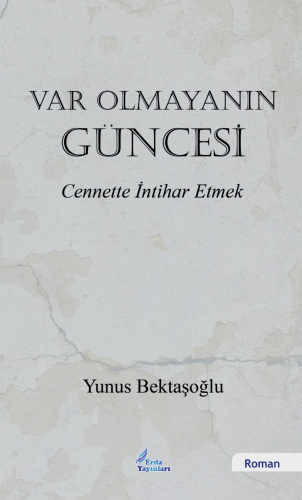 Var Olmayanın Güncesi;Cennette İntihar Etmek | Yunus Bektaşoğlu | Erda