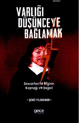 Varlığı Düşünceye Bağlamak; Descartes'ta Bilginin Kaynağı ve Değeri | 