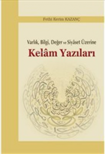 Varlık, Bilgi, Değer ve Siyaset Üzerine Kelam Yazıları | Fethi Kerim K