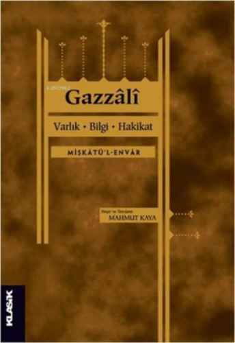 Varlık Bilgi Hakikat | Ahmed Gazzali | Klasik Yayınları