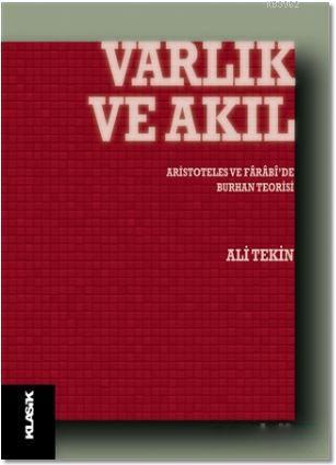 Varlık ve Akıl; Aristoteles ve Farabi'de Burhan Teorisi | Ali Tekin | 