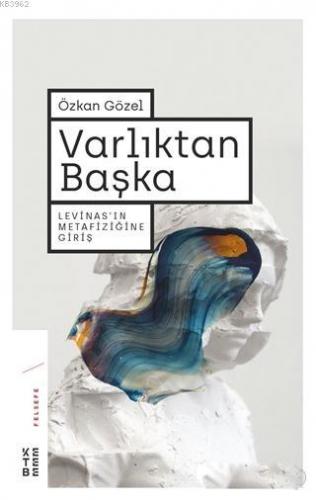 Varlıktan Başka; Levinas'ın Metafiziğine Giriş | Özkan Gözel | Ketebe 