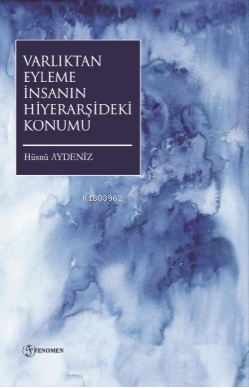 Varlıktan Eyleme İnsanın Hiyeraşideki Konumu | Hüsnü Aydeniz | Fenomen