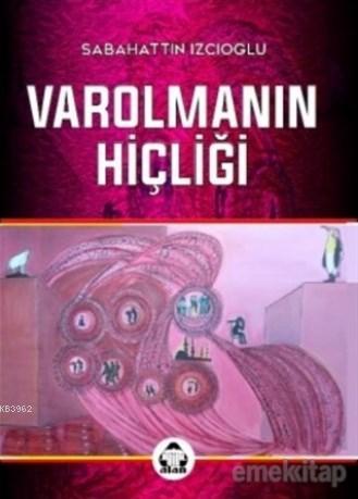 Varolmanın Hiçliği | Sabahattin İzcioğlu | Alan Yayıncılık