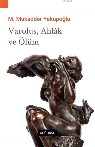 Varoluş, Ahlak ve Ölüm | M. Mukadder Yakupoğlu | Doğu Batı Yayınları