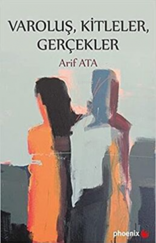 Varoluş, Kitleler, Gerçekler | Arif Ata | Phoenix Yayınevi