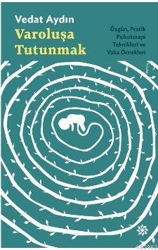 Varoluşa Tutunmak; Özgün, Pratik Psikoterapi Teknikleri ve Vaka Örnekl