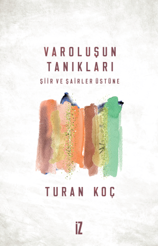 Varoluşun Tanıkları;Şiir ve Şairler Üstüne | Turan Koç | İz Yayıncılık