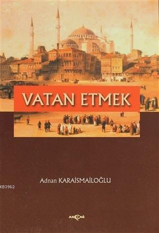 Vatan Etmek | Adnan Karaismailoğlu | Akçağ Basım Yayım Pazarlama