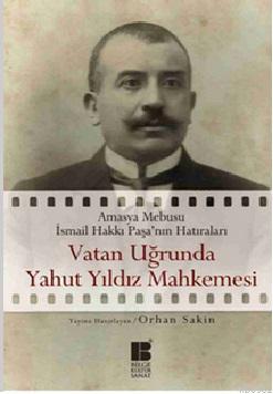 Vatan Uğrunda Yahut Yıldız Mahkemesinde; Amasya Mebusu İsmail Hakkı Pa