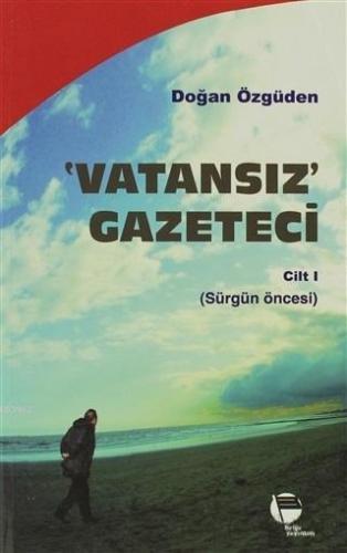 Vatansız Gazeteci 1; Sürgün Öncesi | Doğan Özgüden | Belge Yayınları