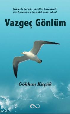 Vazgeç Gönlüm | Gökhan Küçük | Bengisu Yayınları