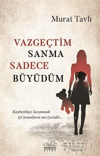 Vazgeçtim Sanma Sadece Büyüdüm | Murat Tavlı | Nemesis Kitap