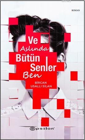 Ve Aslında Bütün Senler Ben | Bircan Usallı Silan | Epsilon Yayınevi