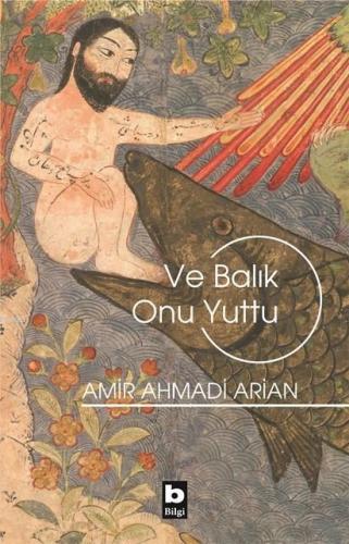 Ve Balık Onu Yuttu | Amir Ahmadi Arian | Bilgi Yayınevi