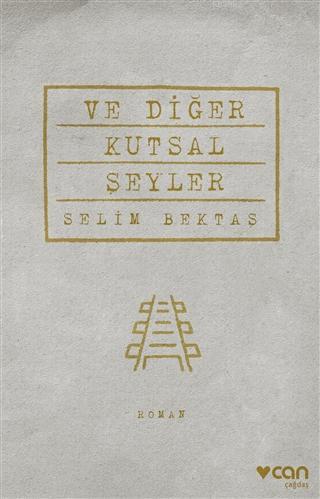 Ve Diğer Kutsal Şeyler | Selim Bektaş | Can Yayınları