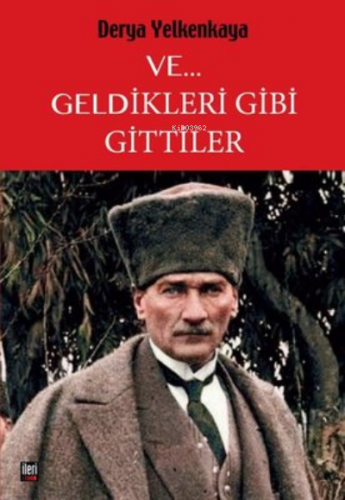 Ve... Geldikleri Gibi Gittiler | Derya Yelkenkaya | İleri Yayınları