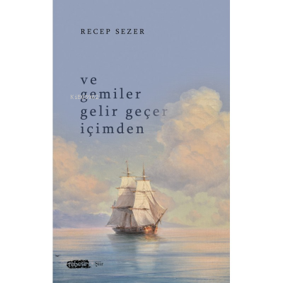 Ve Gemiler Gelir Geçer İçimden | Recep Sezer | Tebeşir Yayınları