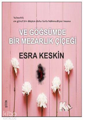 Ve Göğsümde Bir Mezarlık Çiçeği | Esra Keskin | Kil Yayınları