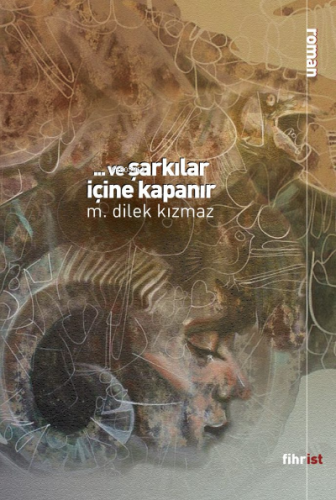 Ve Şarkılar İçine Kapanır | M. Dilek Kızmaz | Fihrist Kitap