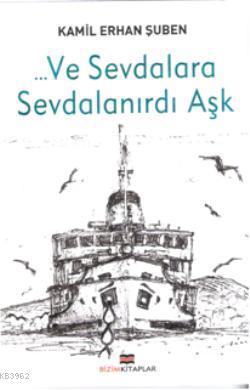 ... ve Sevdalara Sevdalanırdı Aşk | Kamil Erhan Şuben | Bizim Kitaplar