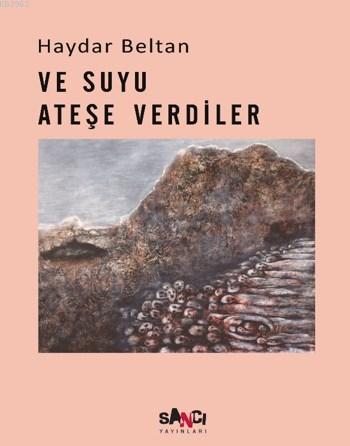 Ve Suyu Ateşe Verdiler | Haydar Beltan | Sancı Yayınları