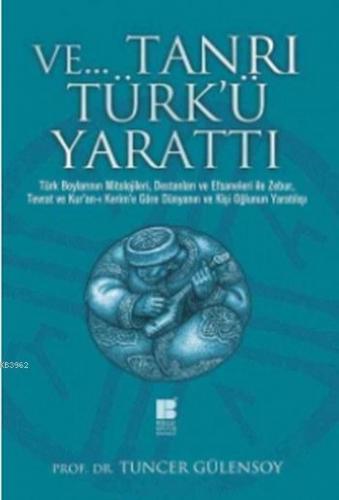 ve Tanrı Türk'ü Yarattı | Tuncer Gülensoy | Bilge Kültür Sanat