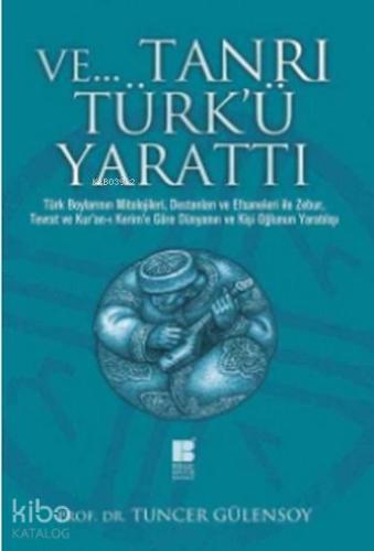 ve Tanrı Türk'ü Yarattı | Tuncer Gülensoy | Bilge Kültür Sanat