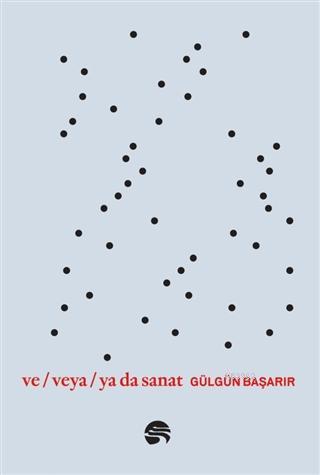 Ve Veya Ya da Sanat | Gülgün Başarır | Scala Yayıncılık