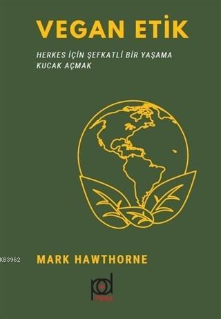 Vegan Etik; Herkes İçin Şefkatli Bir Yaşama Kucak Açmak | Mark Hawthor