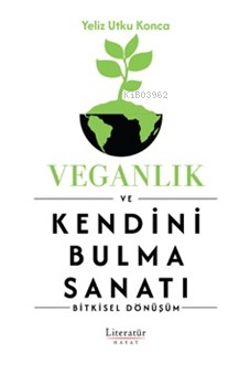 Veganlık ve Kendini Bulma Sanatı;Bitkisel Dönüşüm | Yeliz Utku Konca |