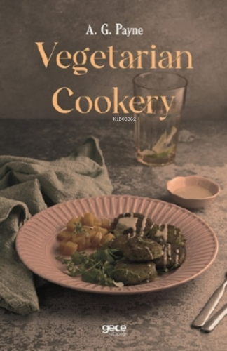 Vegetarian Cookery | A. G. Payne | Gece Kitaplığı Yayınları