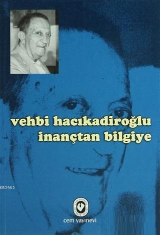 Vehbi Hacıkadiroğlu İnançtan Bilgiye | Vehbi Hacıkadiroğlu | Cem Yayın