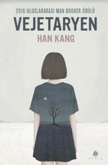 Vejetaryen; 2016 Uluslararası Man Booker Ödülü | Han Kang | April Yayı