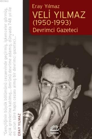 Veli Yılmaz (1950-1993) Devrimci Gazeteci | Eray Yılmaz | İletişim Yay