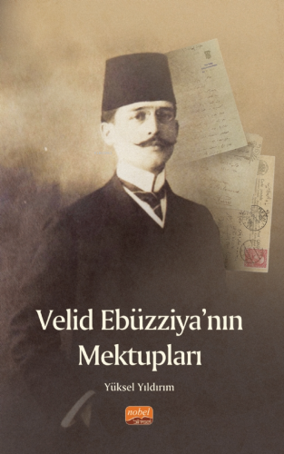 Velid Ebüzziya’nın Mektupları | Yüksel Yıldırım | Nobel Bilimsel Eserl