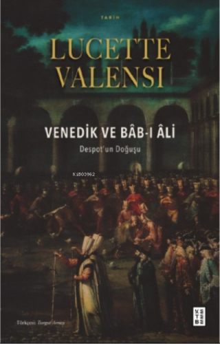 Venedik ve Bâb-ı Âli;Despot’un Doğuşu | Lucette Valensi | Ketebe Yayın