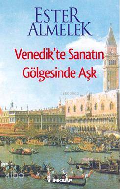 Venedikte Sanatın Gölgesinde Aşk | Ester Almelek | İnkılâp Kitabevi