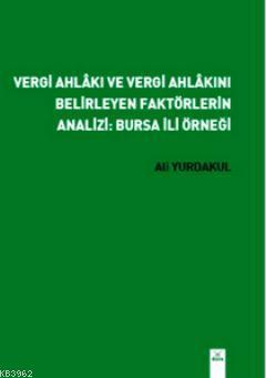 Vergi Ahlakı ve Vergi Ahlakını Belirleyen Faktörlerin Analizi: Bursa İ