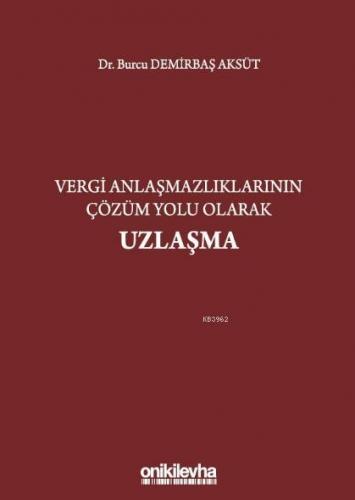 Vergi Anlaşmazlıklarının Çözüm Yolu Olarak Uzlaşma | Burcu Demirbaş Ak