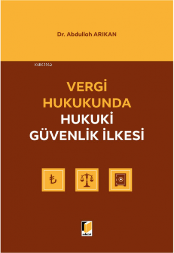 Vergi Hukukunda Hukuki Güvenlik İlkesi | Abdullah Arıkan | Adalet Yayı