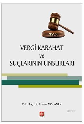 Vergi Kabahat ve Suçlarının Unsurları | Hakan Arslaner | Ekin Kitabevi