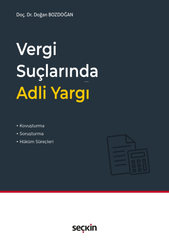 Vergi Suçlarında Adli Yargı;Kovuşturma, Soruşturma ve Hüküm Süreçleri 