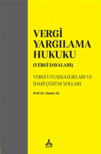 Vergi Yargılama Hukuku (Vergi Davaları) ;Vergi Uyuşmazlıkları ve İdari