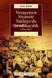 Vesayetten Siyasete Türkiye'de Sendikacılık (1946-1967) | Aziz Çelik |