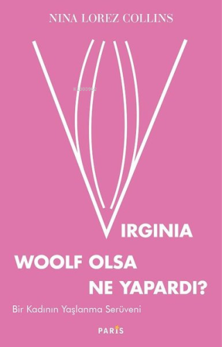 Virginia Woolf Olsa Ne Yapardı?;Bir Kadının Yaşlanma Serüveni | Nina L