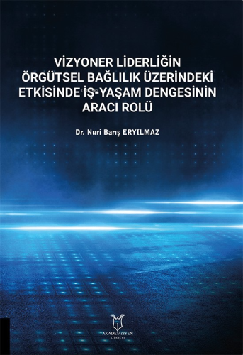 Vizyoner Liderliğin Örgütsel Bağlılık Üzerindeki Etkisinde İş-Yaşam De