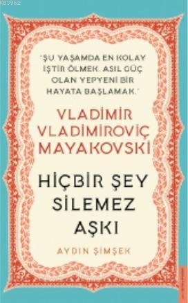 Vladimir Vladimiroviç Mayakovski / Hiçbir Şey Silemez Aşkı | Aydın Şim