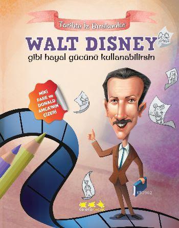 Walt Disney Gibi Hayal Gücünü Kullanabilirsin; Tarihte İz Bırakanlar |